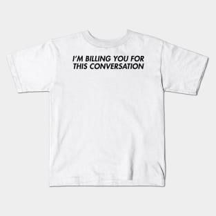 I'm Billing You For This Conversation Kids T-Shirt